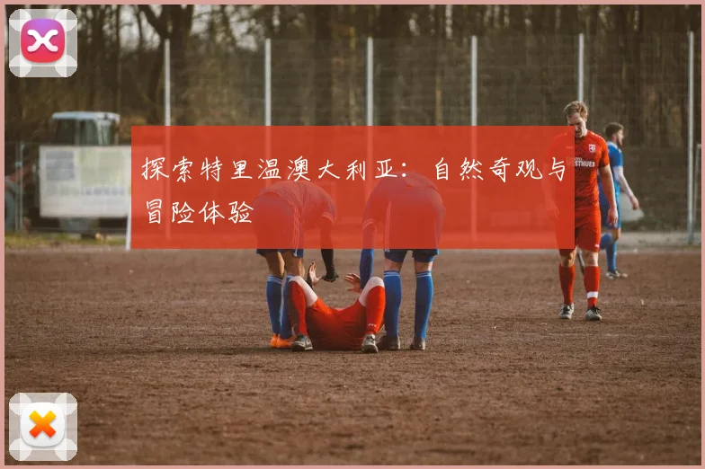 探索特里温澳大利亚：自然奇观与冒险体验